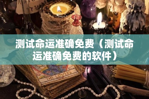 测试命运准确免费（测试命运准确免费的软件）