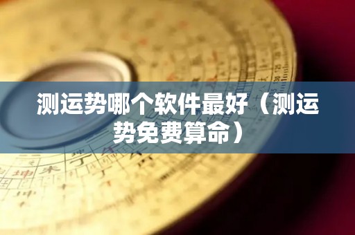 测运势哪个软件最好（测运势免费算命）