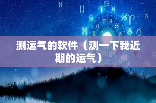 测运气的软件（测一下我近期的运气）