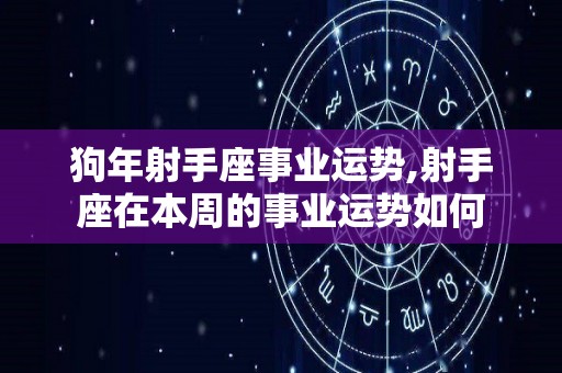 狗年射手座事业运势,射手座在本周的事业运势如何