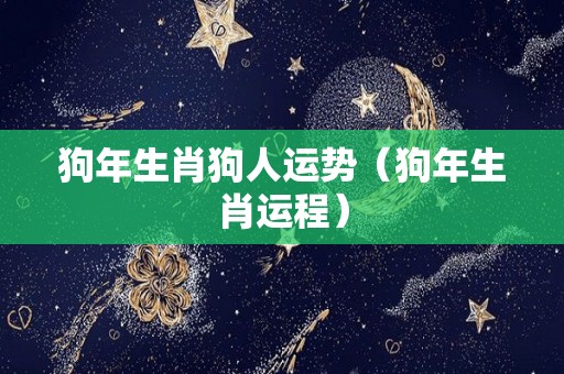 狗年生肖狗人运势（狗年生肖运程）