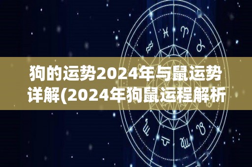 狗的运势2024年与鼠运势详解(2024年狗鼠运程解析：吉凶参半，需谨慎决策)