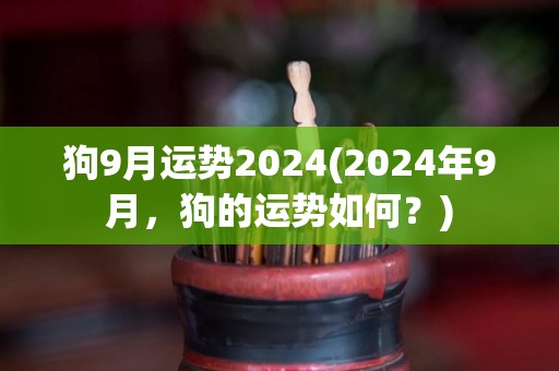 狗9月运势2024(2024年9月，狗的运势如何？)