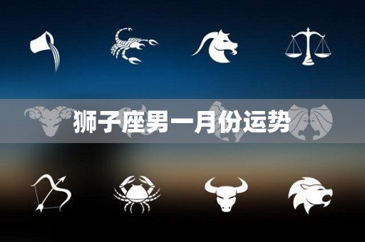 狮子座男一月份运势