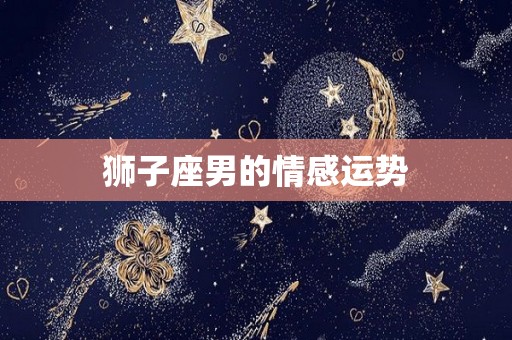 狮子座男的情感运势