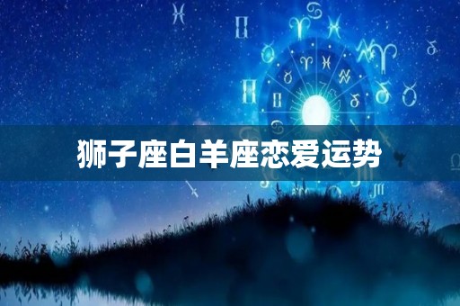 狮子座白羊座恋爱运势