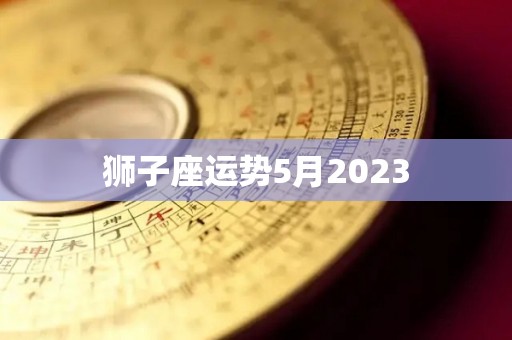 狮子座运势5月2023