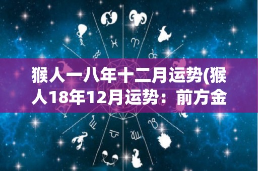 猴人一八年十二月运势(猴人18年12月运势：前方金榜题名！)