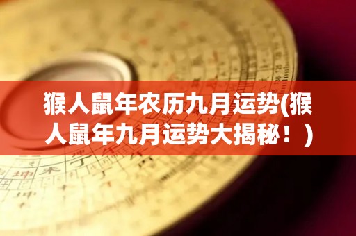 猴人鼠年农历九月运势(猴人鼠年九月运势大揭秘！)