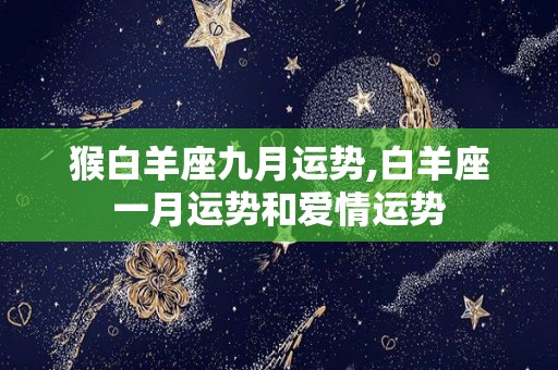 猴白羊座九月运势,白羊座一月运势和爱情运势