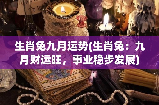 生肖兔九月运势(生肖兔：九月财运旺，事业稳步发展)