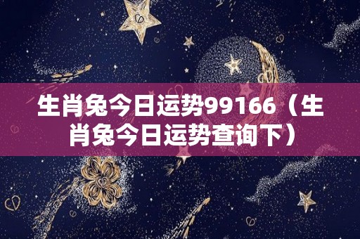 生肖兔今日运势99166（生肖兔今日运势查询下）