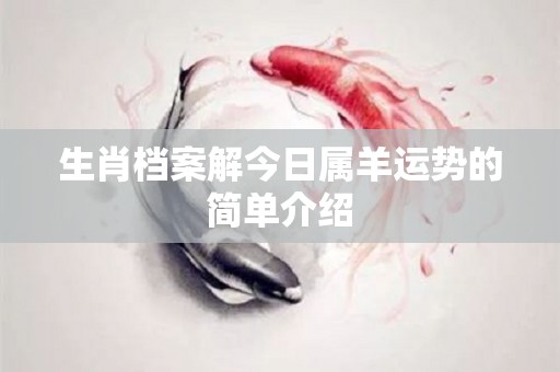 生肖档案解今日属羊运势的简单介绍