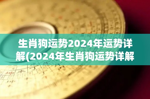 生肖狗运势2024年运势详解(2024年生肖狗运势详解)