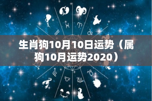 生肖狗10月10日运势（属狗10月运势2020）
