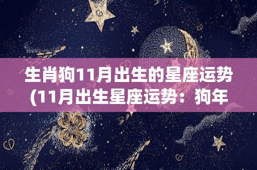 生肖狗11月出生的星座运势(11月出生星座运势：狗年之下再展宏图)