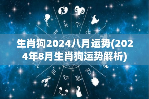 生肖狗2024八月运势(2024年8月生肖狗运势解析)