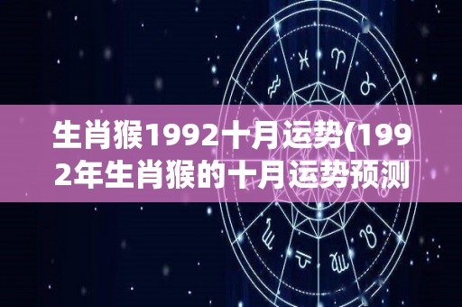 生肖猴1992十月运势(1992年生肖猴的十月运势预测)