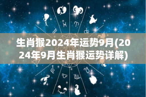 生肖猴2024年运势9月(2024年9月生肖猴运势详解)