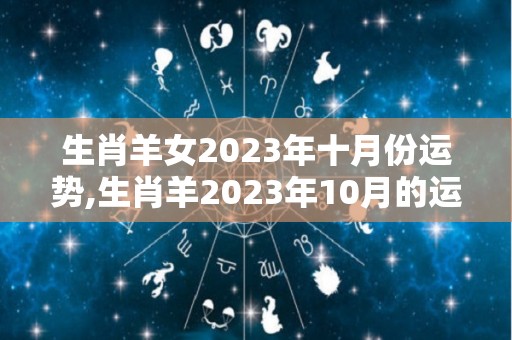 生肖羊女2023年十月份运势,生肖羊2023年10月的运势如何