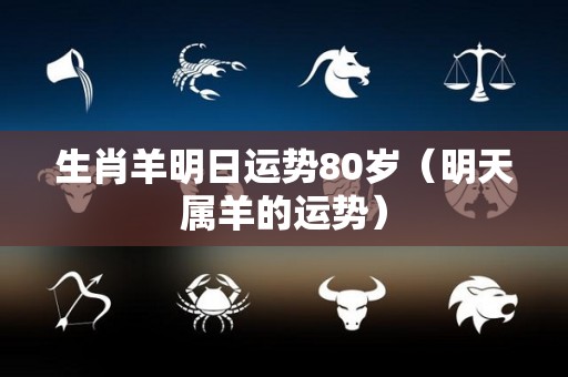 生肖羊明日运势80岁（明天属羊的运势）