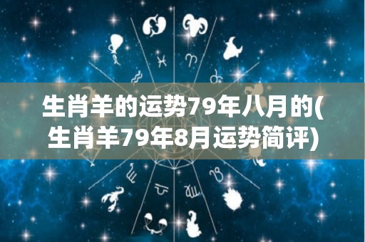 生肖羊的运势79年八月的(生肖羊79年8月运势简评)