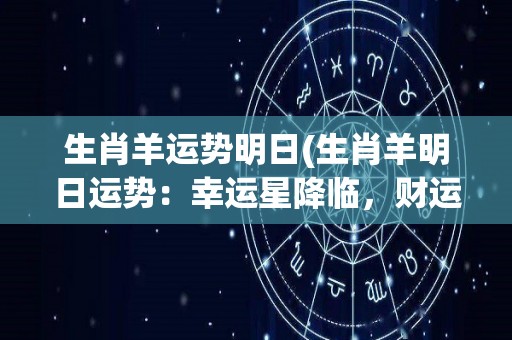 生肖羊运势明日(生肖羊明日运势：幸运星降临，财运亨通)