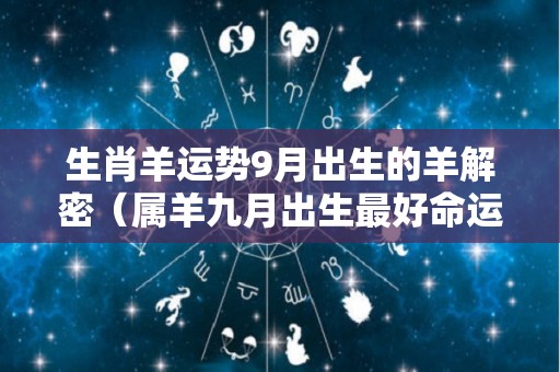 生肖羊运势9月出生的羊解密（属羊九月出生最好命运）