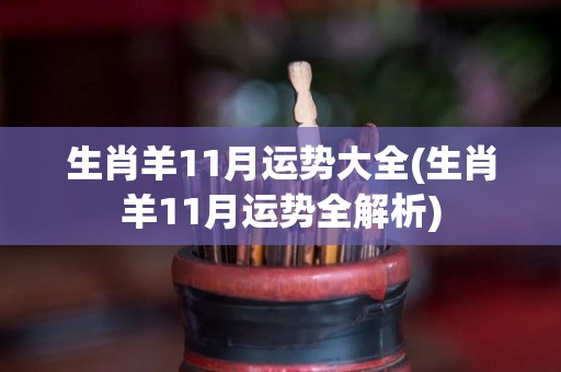 生肖羊11月运势大全(生肖羊11月运势全解析)