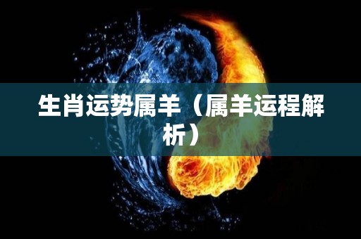 生肖运势属羊（属羊运程解析）