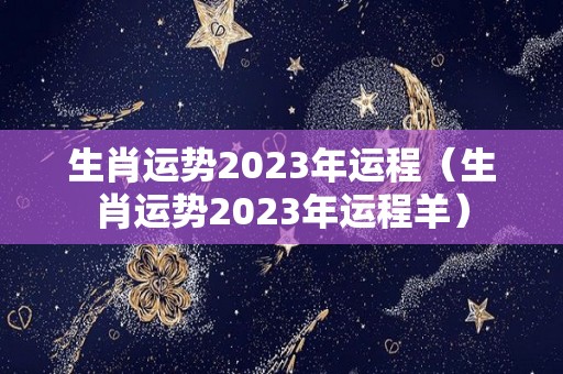 生肖运势2023年运程（生肖运势2023年运程羊）