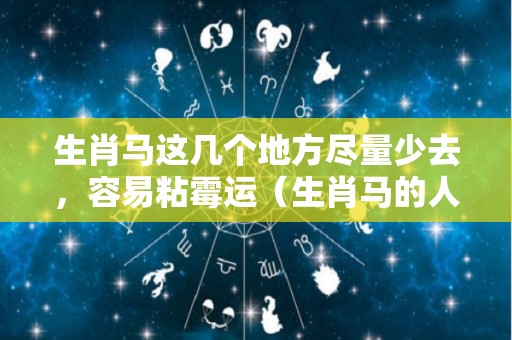 生肖马这几个地方尽量少去，容易粘霉运（生肖马的人有什么最致命的弱点?）