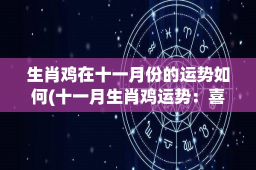 生肖鸡在十一月份的运势如何(十一月生肖鸡运势：喜迎贵人，事业顺利，但需注意健康问题)