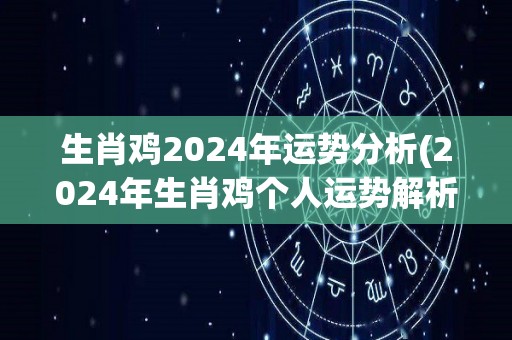 生肖鸡2024年运势分析(2024年生肖鸡个人运势解析)