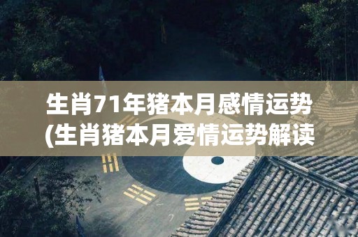生肖71年猪本月感情运势(生肖猪本月爱情运势解读)