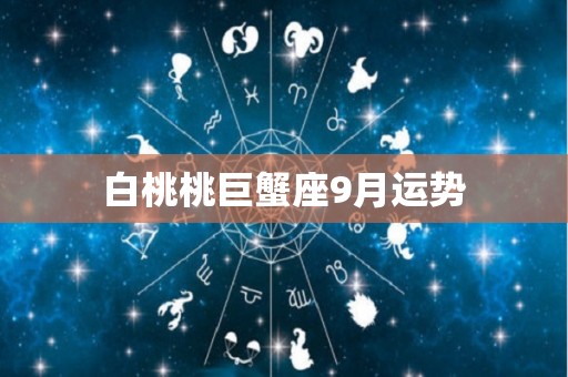白桃桃巨蟹座9月运势