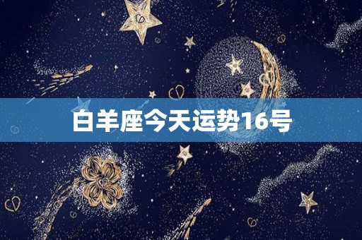 白羊座今天运势16号