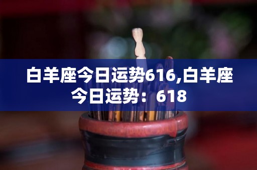 白羊座今日运势616,白羊座今日运势：618