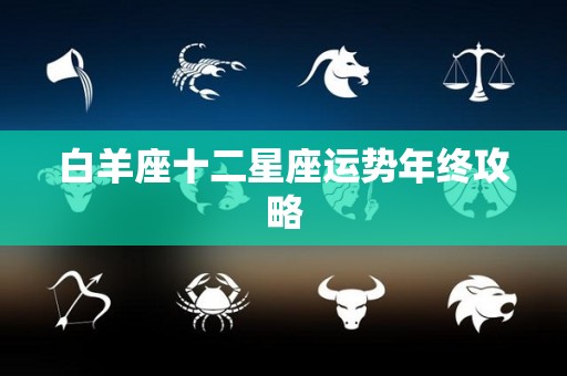 白羊座十二星座运势年终攻略