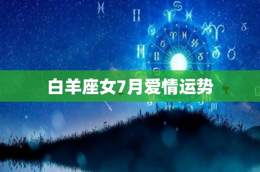 白羊座女7月爱情运势