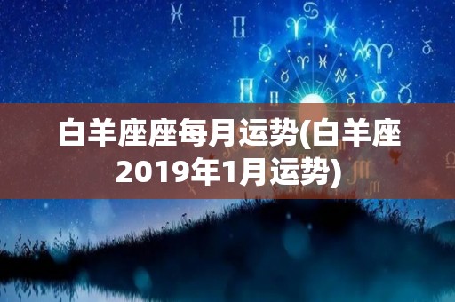 白羊座座每月运势(白羊座2019年1月运势)