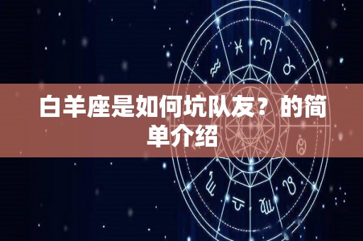 白羊座是如何坑队友？的简单介绍
