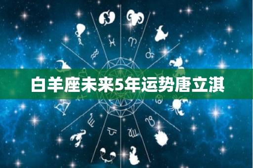 白羊座未来5年运势唐立淇