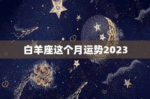 白羊座这个月运势2023