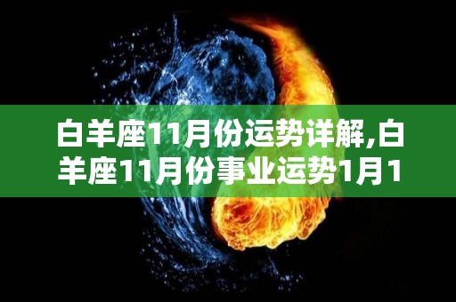 白羊座11月份运势详解,白羊座11月份事业运势1月1日-12月21日整体运势