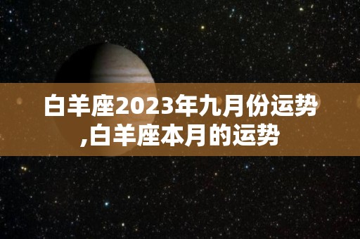 白羊座2023年九月份运势,白羊座本月的运势