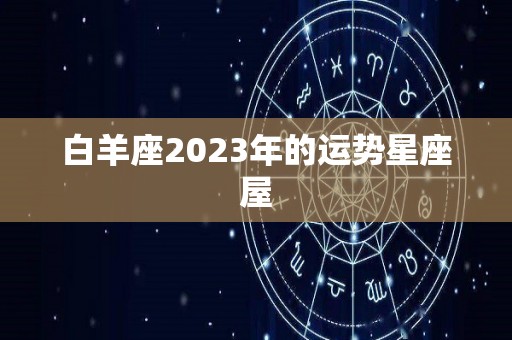 白羊座2023年的运势星座屋
