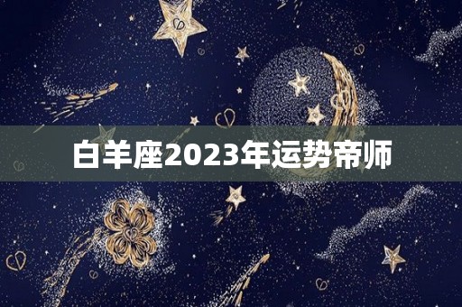 白羊座2023年运势帝师