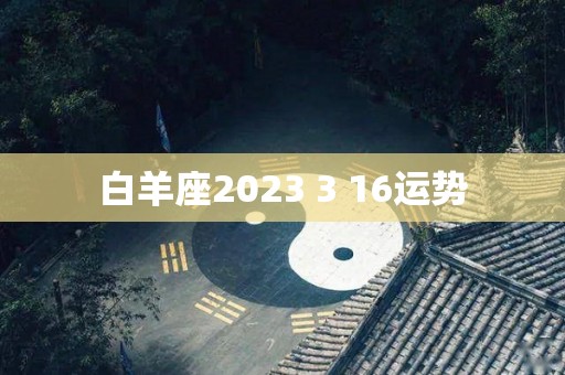 白羊座2023 3 16运势