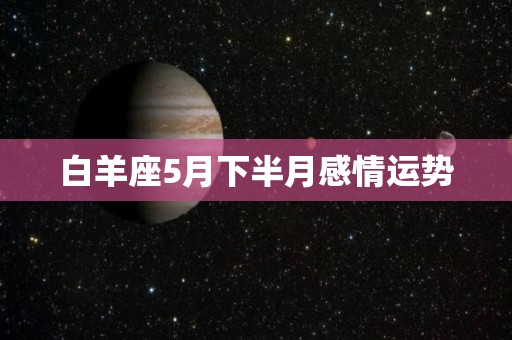 白羊座5月下半月感情运势